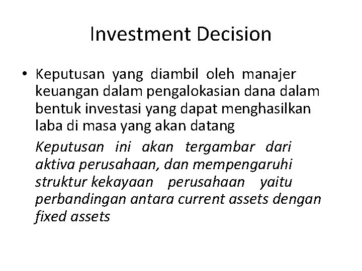 Investment Decision • Keputusan yang diambil oleh manajer keuangan dalam pengalokasian dana dalam bentuk