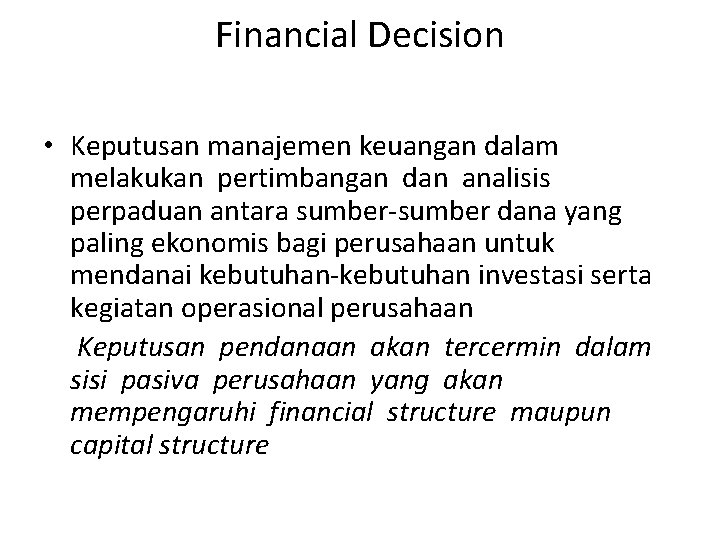 Financial Decision • Keputusan manajemen keuangan dalam melakukan pertimbangan dan analisis perpaduan antara sumber-sumber