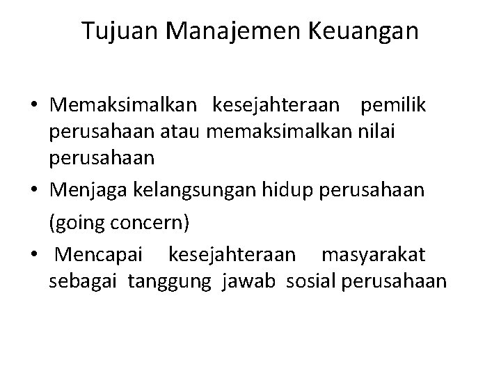 Tujuan Manajemen Keuangan • Memaksimalkan kesejahteraan pemilik perusahaan atau memaksimalkan nilai perusahaan • Menjaga