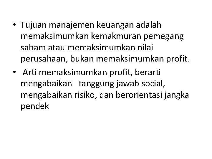  • Tujuan manajemen keuangan adalah memaksimumkan kemakmuran pemegang saham atau memaksimumkan nilai perusahaan,