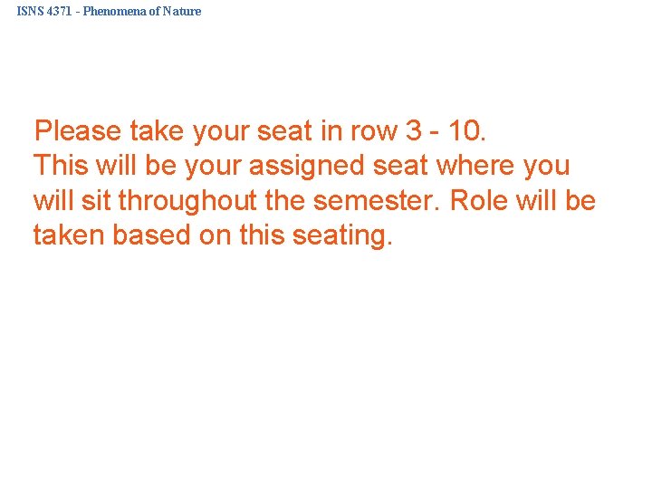 ISNS 4371 - Phenomena of Nature Please take your seat in row 3 -