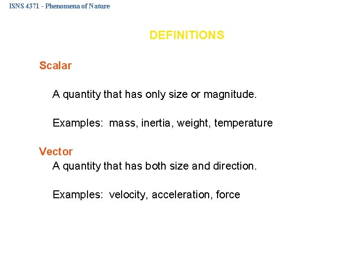 ISNS 4371 - Phenomena of Nature DEFINITIONS Scalar A quantity that has only size