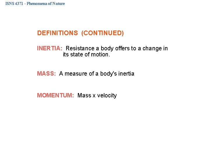 ISNS 4371 - Phenomena of Nature DEFINITIONS (CONTINUED) INERTIA: Resistance a body offers to