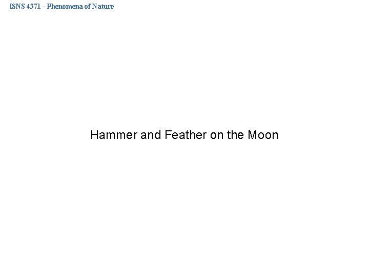 ISNS 4371 - Phenomena of Nature Hammer and Feather on the Moon 