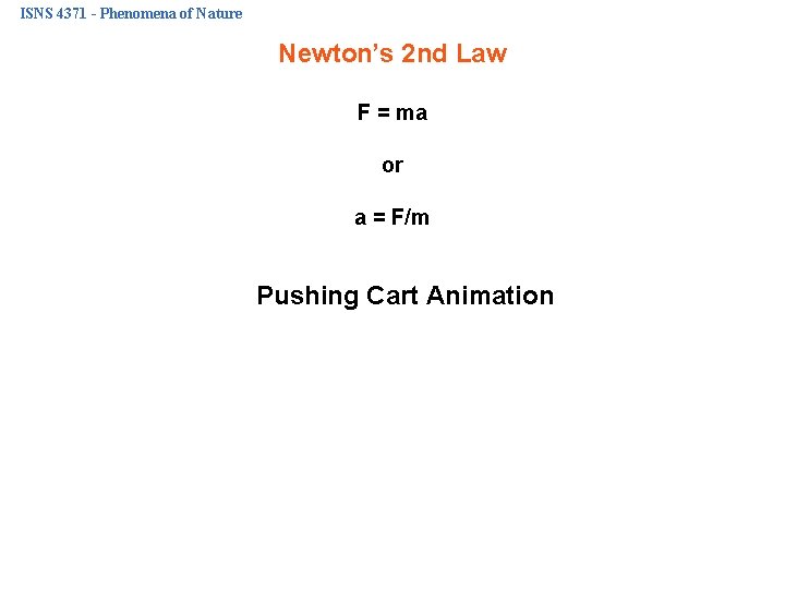 ISNS 4371 - Phenomena of Nature Newton’s 2 nd Law F = ma or