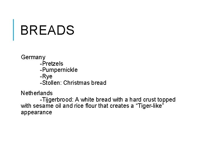 BREADS Germany -Pretzels -Pumpernickle -Rye -Stollen: Christmas bread Netherlands -Tijgerbrood: A white bread with
