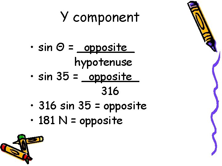 Y component • sin Θ = _opposite_ hypotenuse • sin 35 = _opposite_ 316