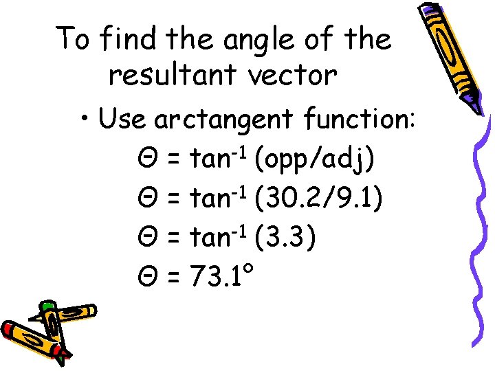 To find the angle of the resultant vector • Use arctangent function: Θ =