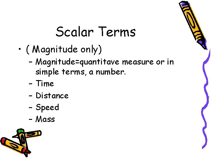 Scalar Terms • ( Magnitude only) – Magnitude=quantitave measure or in simple terms, a