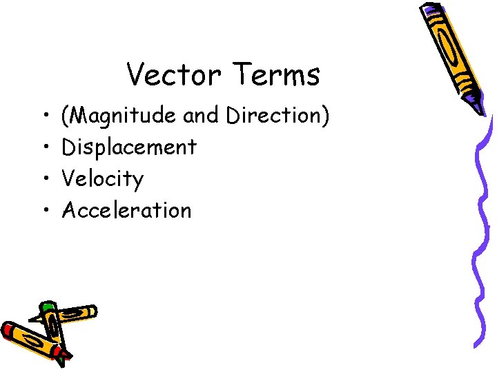 Vector Terms • • (Magnitude and Direction) Displacement Velocity Acceleration 