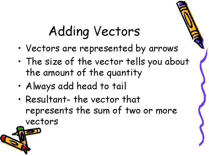 Adding Vectors • Vectors are represented by arrows • The size of the vector