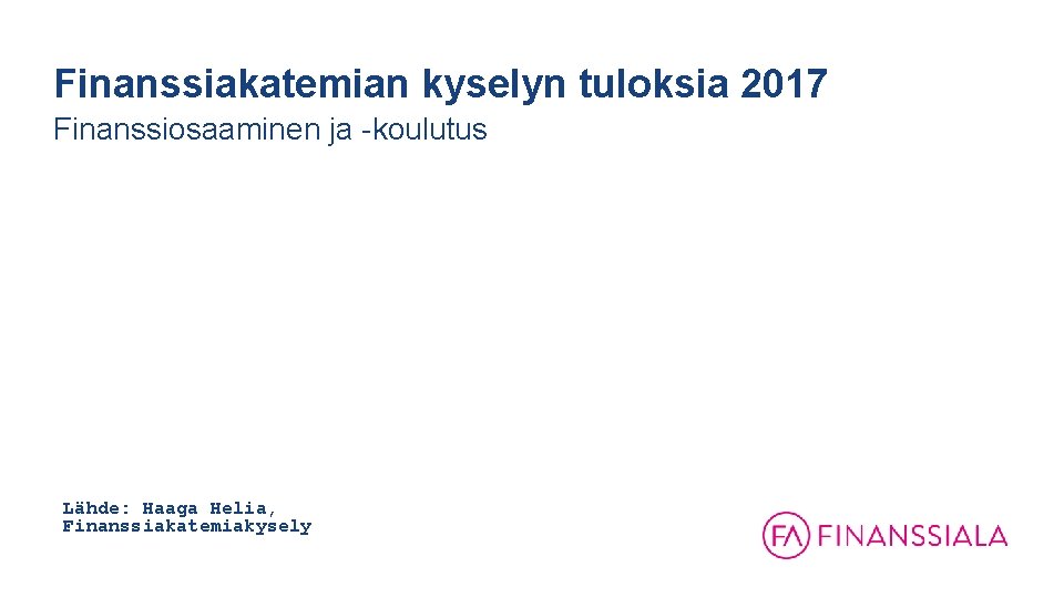 Finanssiakatemian kyselyn tuloksia 2017 Finanssiosaaminen ja -koulutus Lähde: Haaga Helia, Finanssiakatemiakysely 