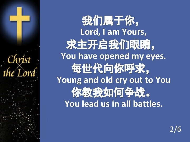 我们属于你， Lord, I am Yours, 求主开启我们眼睛， You have opened my eyes. 每世代向你呼求， Young and