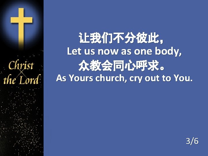 让我们不分彼此， Let us now as one body, 众教会同心呼求。 As Yours church, cry out to