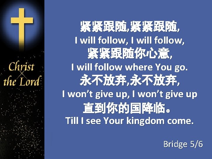 紧紧跟随, I will follow, 紧紧跟随你心意, I will follow where You go. 永不放弃, I won’t