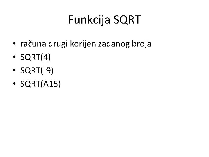Funkcija SQRT • • računa drugi korijen zadanog broja SQRT(4) SQRT(-9) SQRT(A 15) 