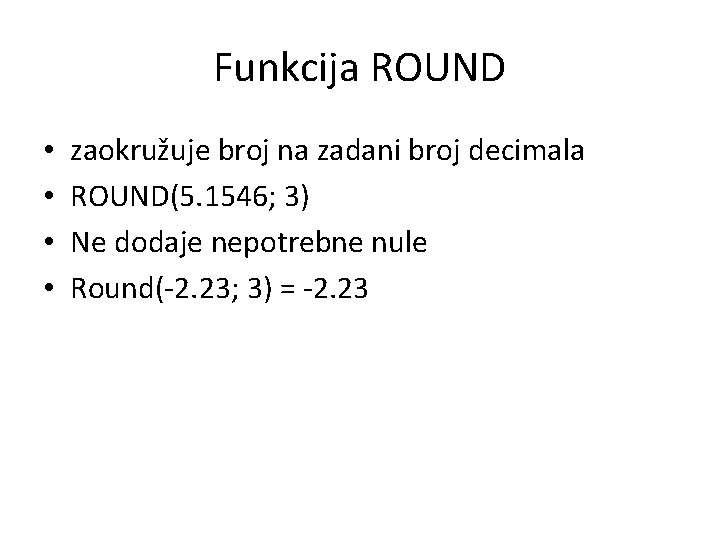 Funkcija ROUND • • zaokružuje broj na zadani broj decimala ROUND(5. 1546; 3) Ne