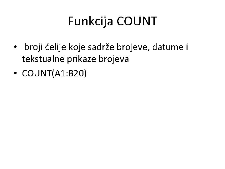Funkcija COUNT • broji ćelije koje sadrže brojeve, datume i tekstualne prikaze brojeva •