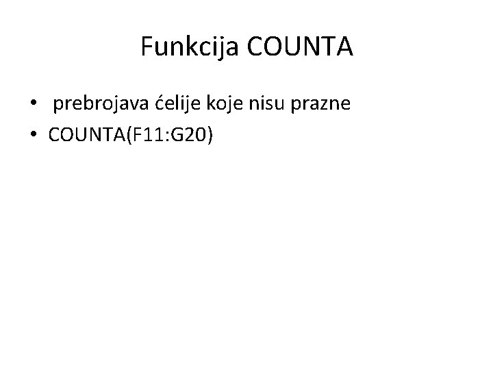 Funkcija COUNTA • prebrojava ćelije koje nisu prazne • COUNTA(F 11: G 20) 