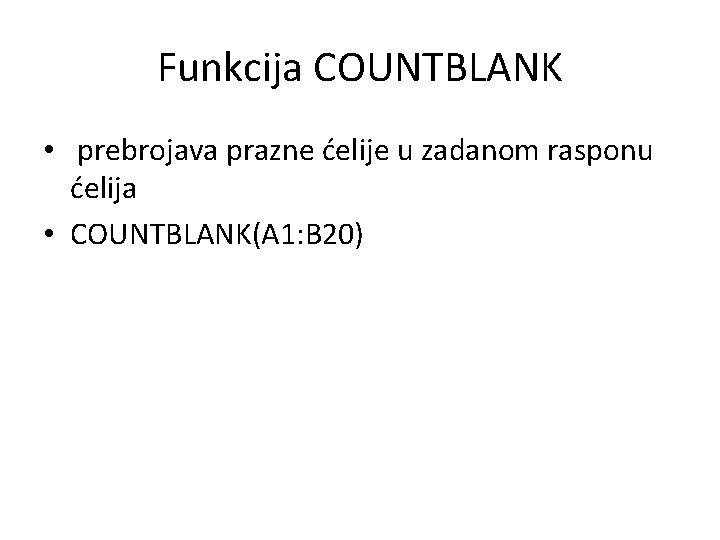 Funkcija COUNTBLANK • prebrojava prazne ćelije u zadanom rasponu ćelija • COUNTBLANK(A 1: B