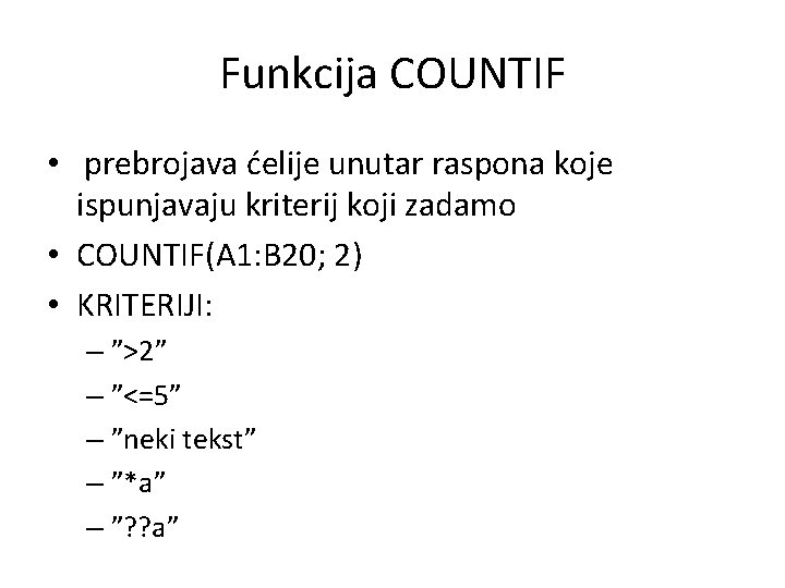 Funkcija COUNTIF • prebrojava ćelije unutar raspona koje ispunjavaju kriterij koji zadamo • COUNTIF(A
