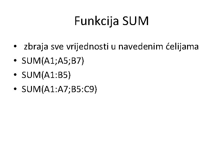 Funkcija SUM • • zbraja sve vrijednosti u navedenim ćelijama SUM(A 1; A 5;