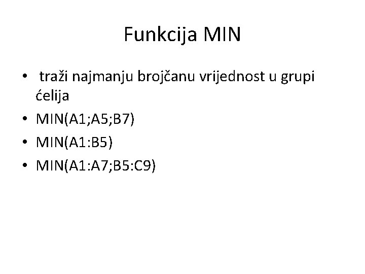 Funkcija MIN • traži najmanju brojčanu vrijednost u grupi ćelija • MIN(A 1; A