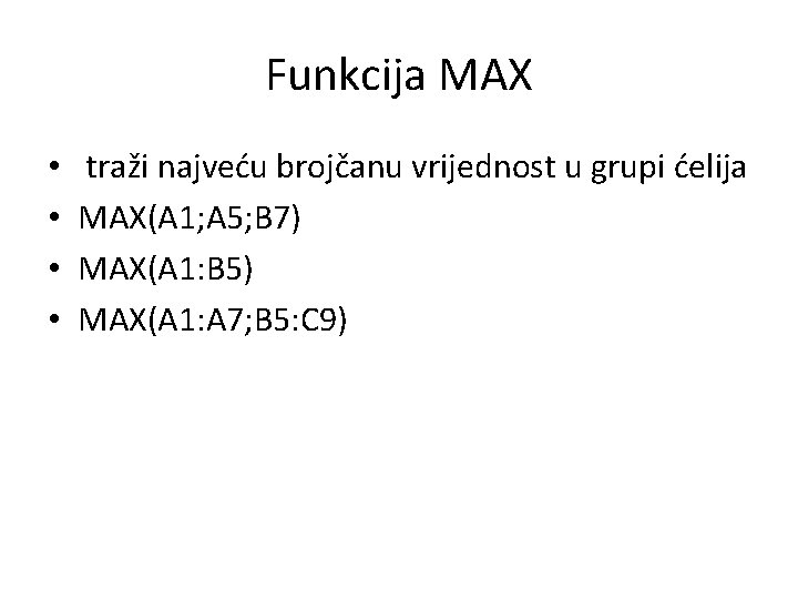 Funkcija MAX • • traži najveću brojčanu vrijednost u grupi ćelija MAX(A 1; A