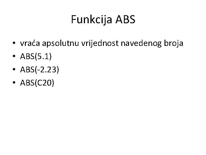 Funkcija ABS • • vraća apsolutnu vrijednost navedenog broja ABS(5. 1) ABS(-2. 23) ABS(C