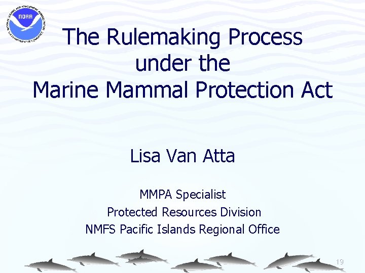 The Rulemaking Process under the Marine Mammal Protection Act Lisa Van Atta MMPA Specialist