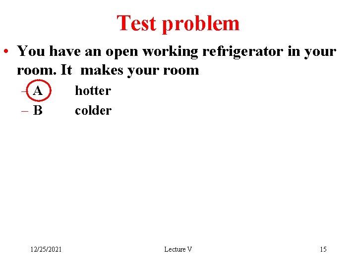 Test problem • You have an open working refrigerator in your room. It makes