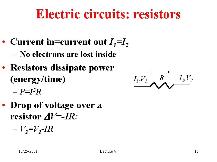 Electric circuits: resistors • Current in=current out I 1=I 2 – No electrons are