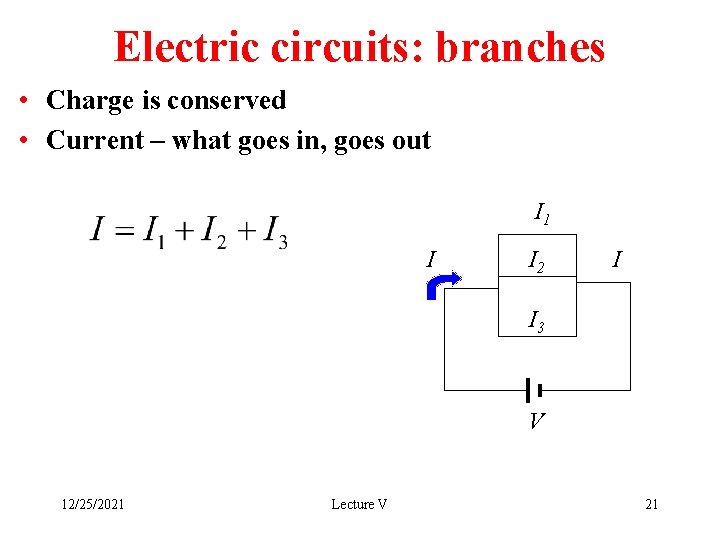 Electric circuits: branches • Charge is conserved • Current – what goes in, goes