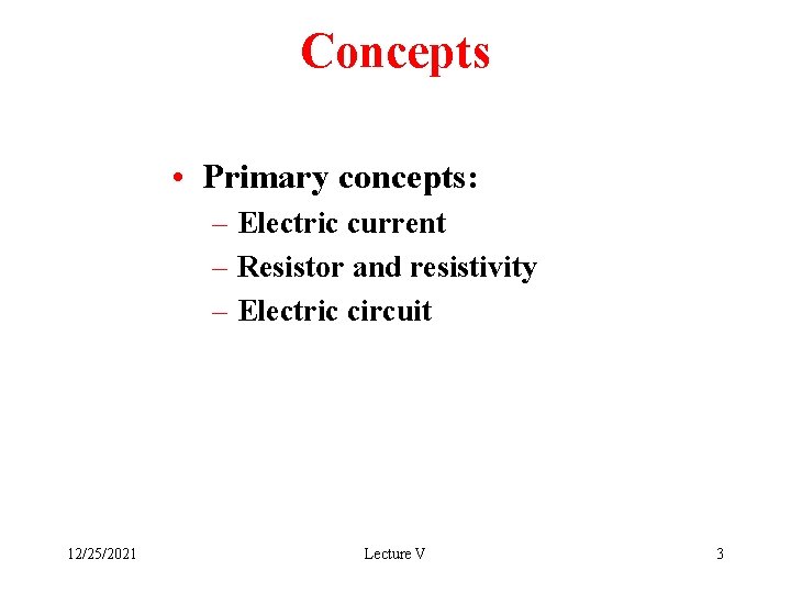 Concepts • Primary concepts: – Electric current – Resistor and resistivity – Electric circuit