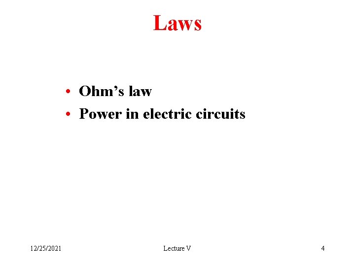 Laws • Ohm’s law • Power in electric circuits 12/25/2021 Lecture V 4 