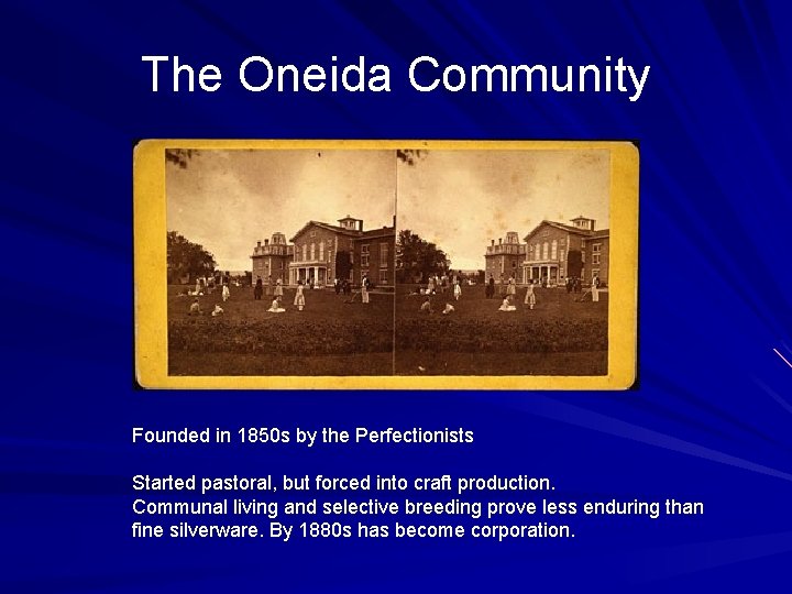 The Oneida Community Founded in 1850 s by the Perfectionists Started pastoral, but forced