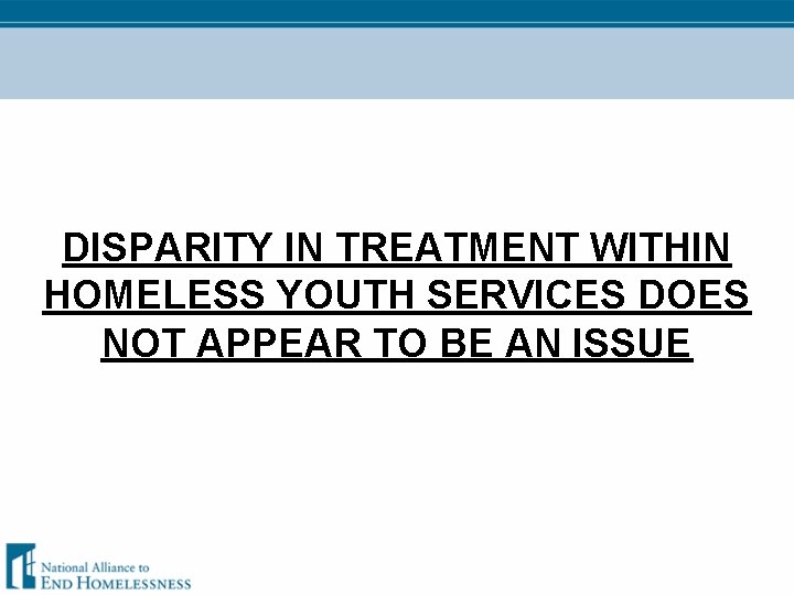 DISPARITY IN TREATMENT WITHIN HOMELESS YOUTH SERVICES DOES NOT APPEAR TO BE AN ISSUE