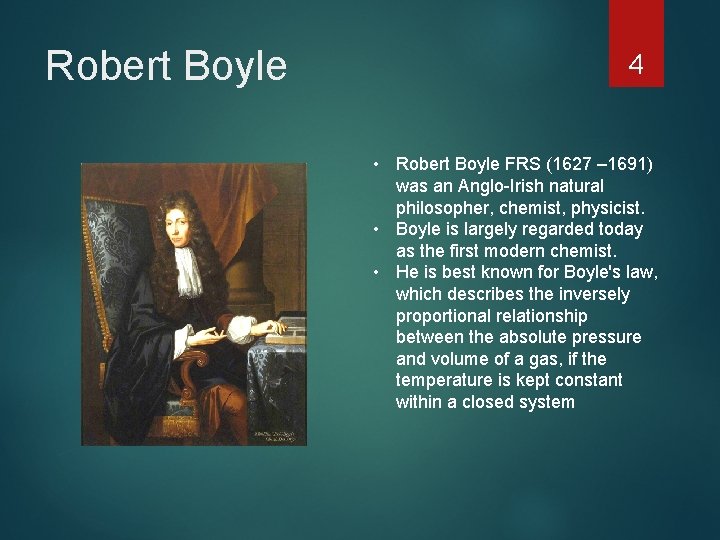 Robert Boyle 4 • Robert Boyle FRS (1627 – 1691) was an Anglo-Irish natural