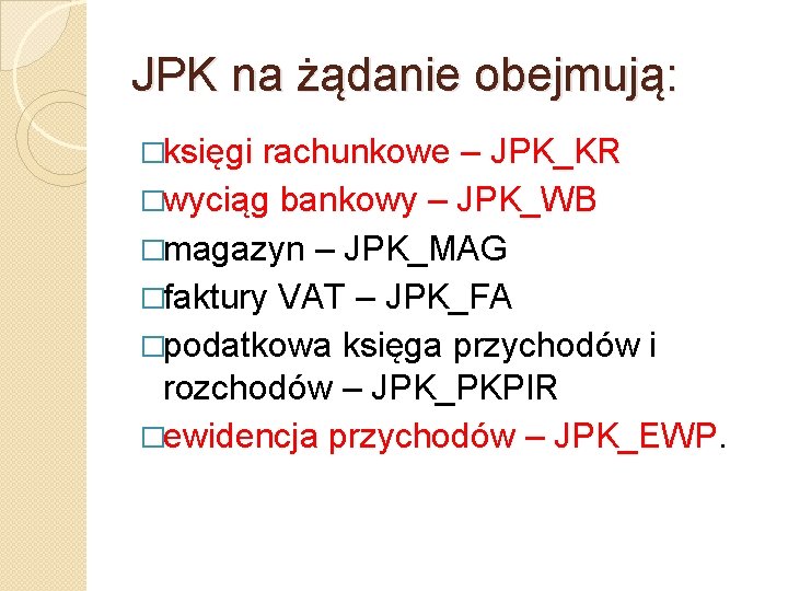 JPK na żądanie obejmują: �księgi rachunkowe – JPK_KR �wyciąg bankowy – JPK_WB �magazyn –