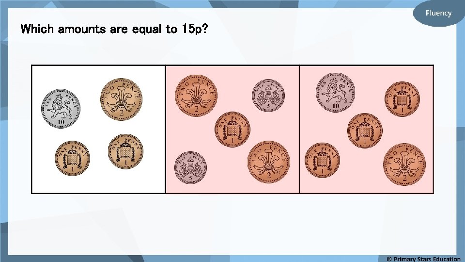 Which amounts are equal to 15 p? Which amounts are equal to 15 p?