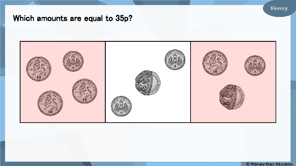 Which amounts are equal to 35 p? Which amounts are equal to 35 p?