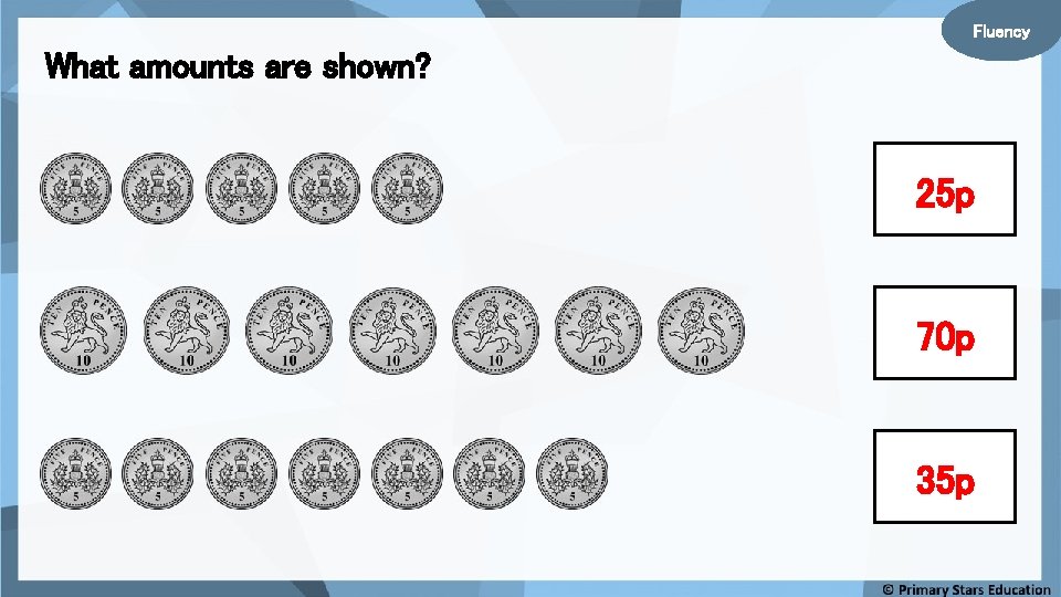 Fluency What amounts are shown? 25 p 70 p 35 p Fluency What amounts are shown? 25 p 70 p 35 p