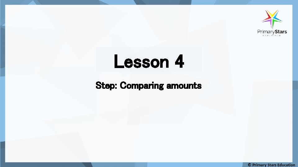 Lesson 4 Step: Comparing amounts Lesson 4 Step: Comparing amounts