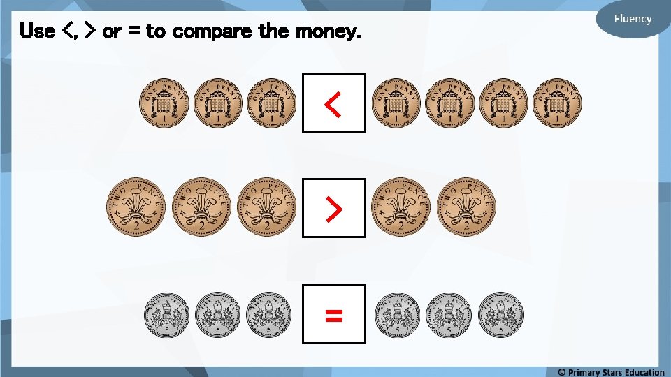 Use <, > or = to compare the money. < > = Use <, > or = to compare the money. < > =