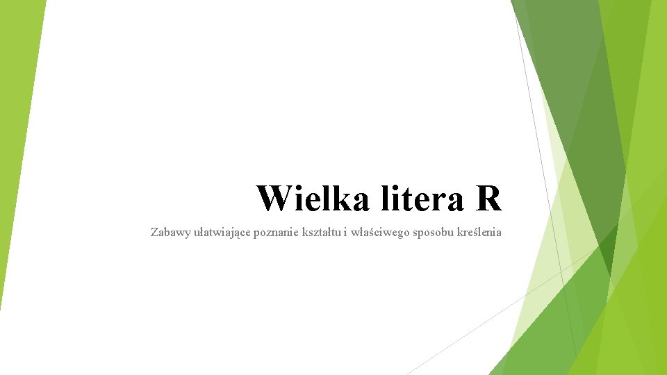 Wielka litera R Zabawy ułatwiające poznanie kształtu i właściwego sposobu kreślenia 