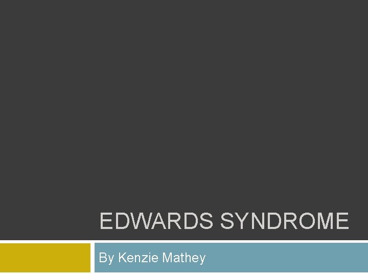 EDWARDS SYNDROME By Kenzie Mathey 