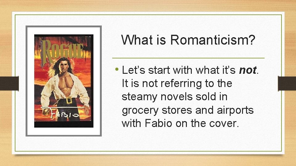 What is Romanticism? • Let’s start with what it’s not. It is not referring