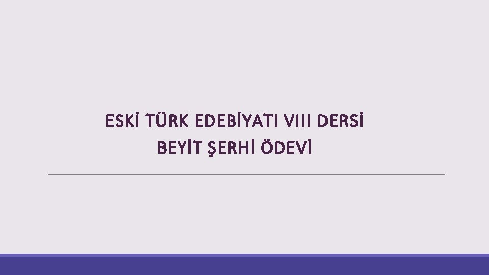 ESKİ TÜRK EDEBİYATI VIII DERSİ BEYİT ŞERHİ ÖDEVİ 