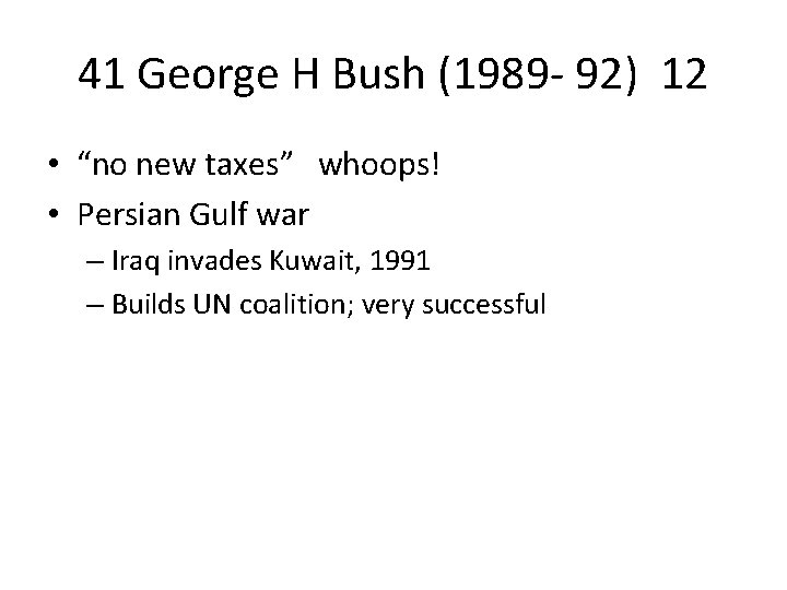 41 George H Bush (1989 - 92) 12 • “no new taxes” whoops! •