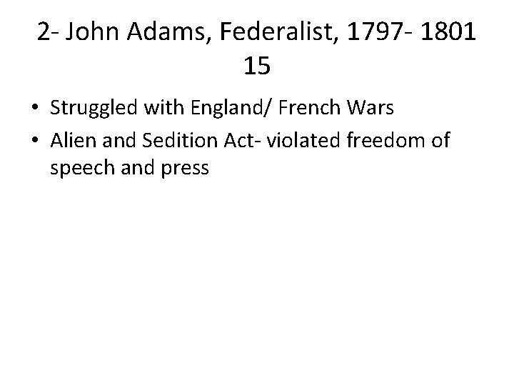 2 - John Adams, Federalist, 1797 - 1801 15 • Struggled with England/ French